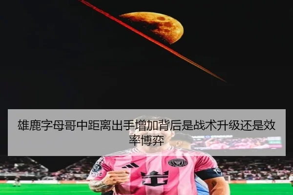 雄鹿字母哥中距离出手增加背后是战术升级还是效率博弈